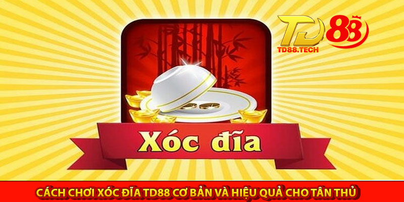 Cách Chơi Xóc Đĩa TD88 Cơ Bản Và Hiệu Quả Cho Tân Thủ 1 Cach Choi Xoc Dia TD88 Co Ban Va Hieu Qua Cho Tan Thu