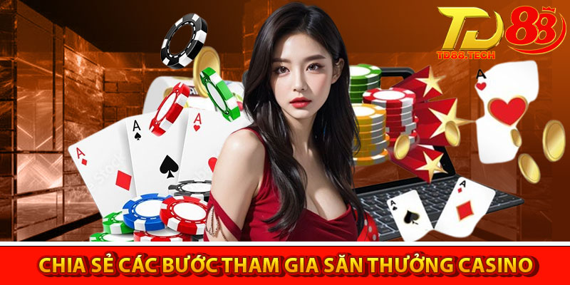 Casino TD88 – Điểm đến cá cược sòng bài hàng đầu hiện nay 6 Chia sẻ các bước tham gia săn thưởng Casino tại cổng cược TD88