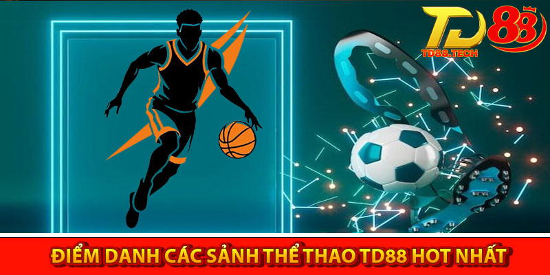 Thể Thao TD88 – Trải Nghiệm Bữa Tiệc Sôi Động Tại Nền Tảng 4 Điểm danh các sảnh thể thao TD88 hot nhất