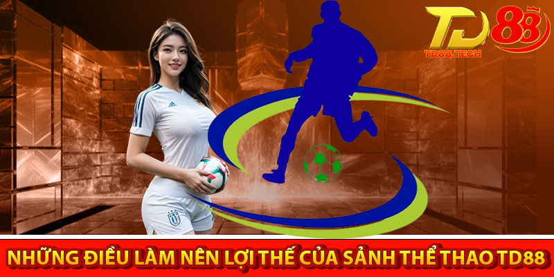 Thể Thao TD88 – Trải Nghiệm Bữa Tiệc Sôi Động Tại Nền Tảng 3 Điểm danh những điều làm nên lợi thế của sảnh thể thao TD88