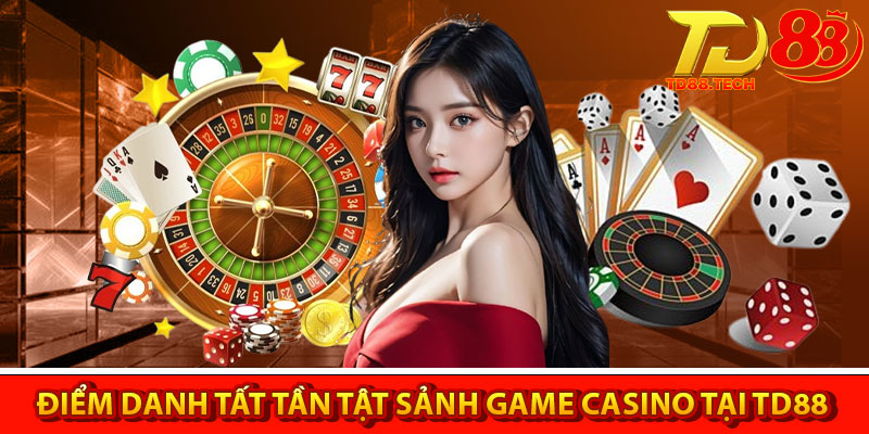 Casino TD88 – Điểm đến cá cược sòng bài hàng đầu hiện nay 4 Điểm danh tất tần tật sảnh game Casino tại nhà cái TD88