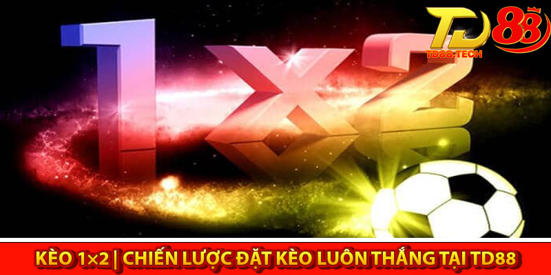 Kèo 1×2 | Chiến Lược Đặt Kèo Luôn Thắng Tại TD88 6 Keo 1×2 Chien Luoc Dat Keo Luon Thang Tai TD88