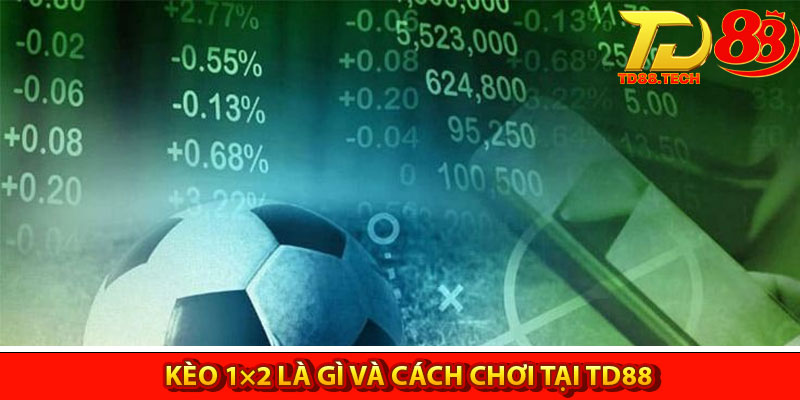 Kèo 1×2 | Chiến Lược Đặt Kèo Luôn Thắng Tại TD88 4 Kèo 1×2 là gì và cách chơi tại TD88
