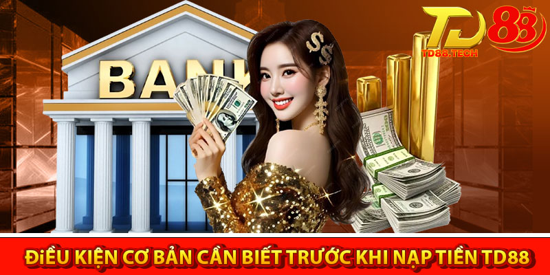 Nạp tiền TD88 – Đơn giản với các hình thức và chú ý cần biết 3 Những điều kiện cơ bản cần biết trước khi nạp tiền TD88