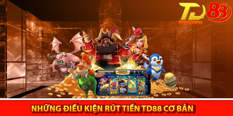 Rút tiền TD88 – Hướng dẫn quy trình nhận lợi nhuận 3 Những điều kiện rút tiền TD88 cơ bản mà người chơi mới cần nắm
