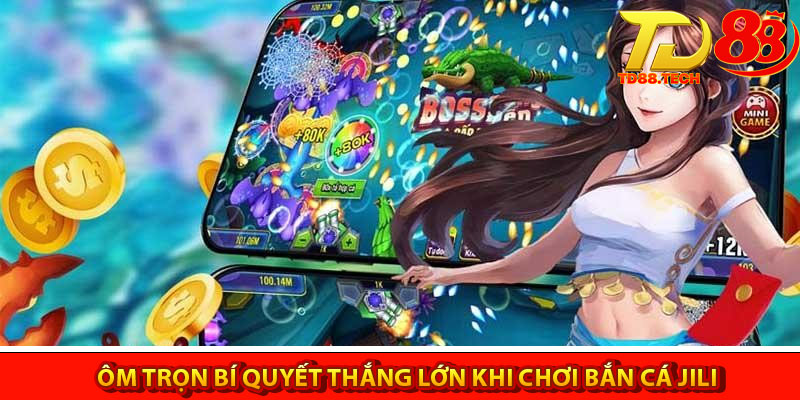 Bắn Cá Jili – Khám Phá Đại Dương Huyền Ảo Tại TD88 6 Ôm trọn bí quyết thắng lớn khi chơi bắn cá Jili