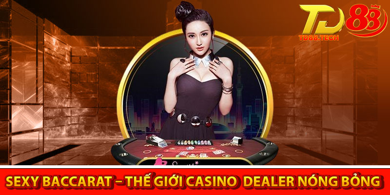 Casino TD88 – Điểm đến cá cược sòng bài hàng đầu hiện nay 5 Sexy Baccarat – Thế giới Casino có nhiều nữ Dealer nóng bỏng